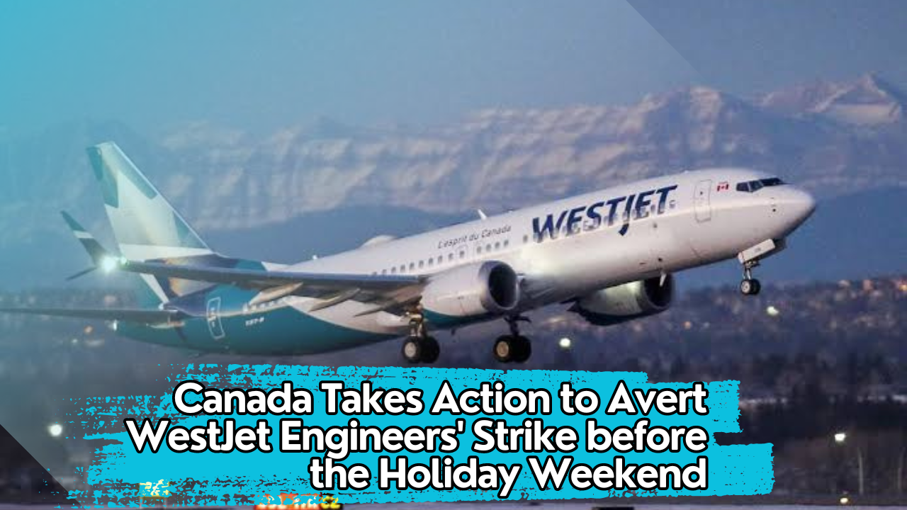 Canada Takes Action to Avert WestJet Engineers' Strike before the Holiday Weekend