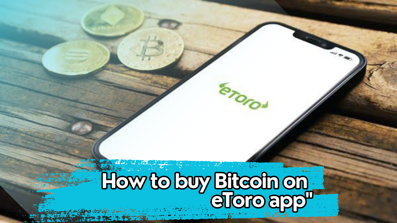 How to buy Bitcoin on eToro app: A Comprehensive Step-by-Step Guide on Buying Bitcoin Through eToro"