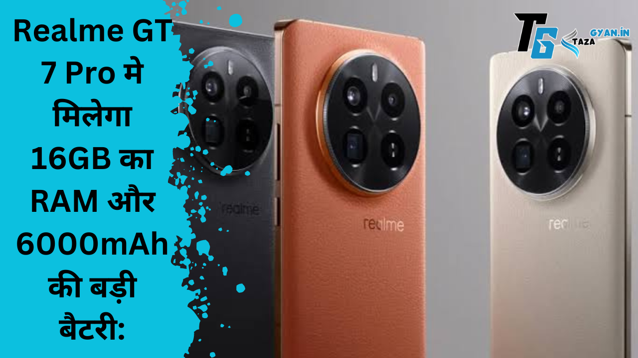 Realme GT 7 Pro, के इस धमाकेदार फ़ोन मे मिलेगा 16GB का RAM और 6000mAh की बड़ी बैटरी: