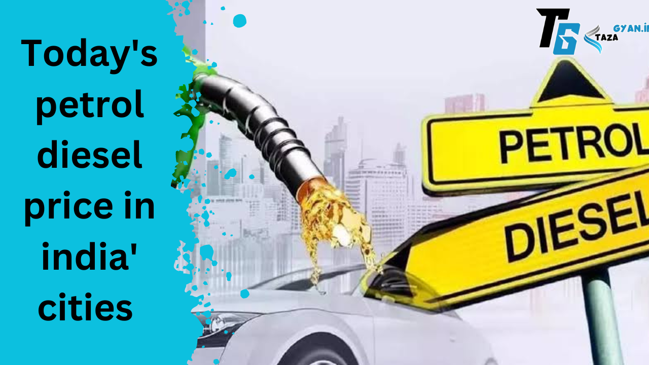 Today's petrol diesel price in india, इंडिया के अलग अलग सिटी मे पेट्रोल डीजल की कीमत क्या है?